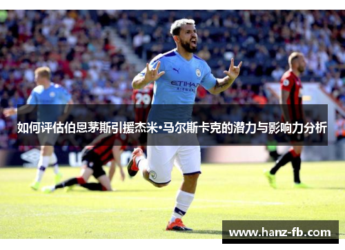 如何评估伯恩茅斯引援杰米·马尔斯卡克的潜力与影响力分析