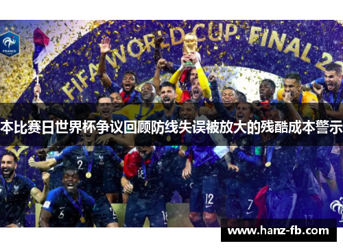 本比赛日世界杯争议回顾防线失误被放大的残酷成本警示