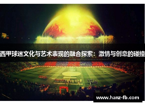 西甲球迷文化与艺术表现的融合探索：激情与创意的碰撞