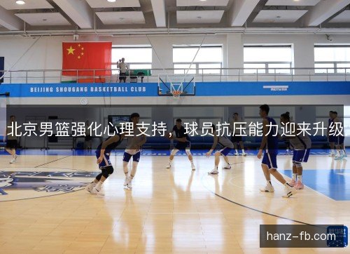 北京男篮强化心理支持，球员抗压能力迎来升级